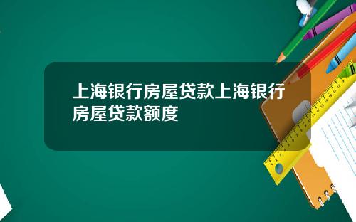 上海银行房屋贷款上海银行房屋贷款额度