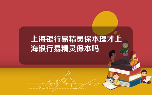 上海银行易精灵保本理才上海银行易精灵保本吗