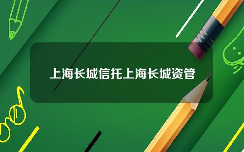 上海长城信托上海长城资管