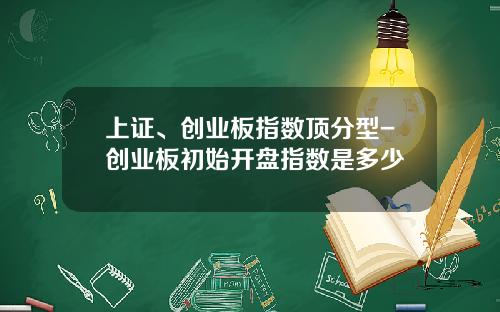 上证、创业板指数顶分型-创业板初始开盘指数是多少