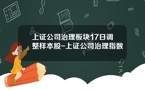 上证公司治理板块17日调整样本股-上证公司治理指数