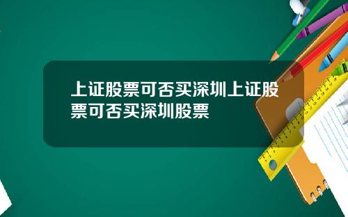 上证股票可否买深圳上证股票可否买深圳股票