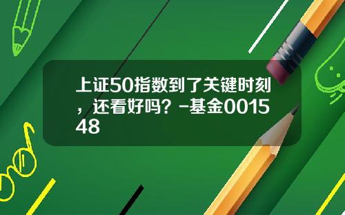 上证50指数到了关键时刻，还看好吗？-基金001548