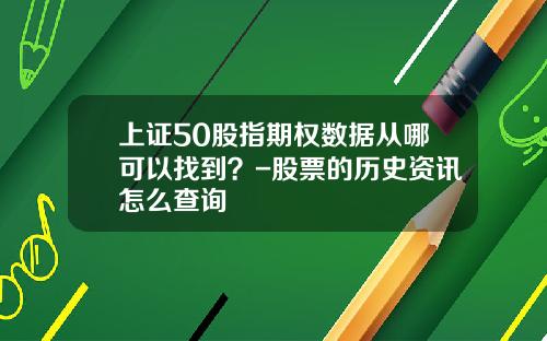 上证50股指期权数据从哪可以找到？-股票的历史资讯怎么查询
