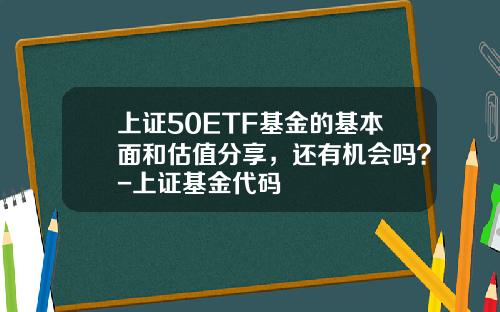 上证50ETF基金的基本面和估值分享，还有机会吗？-上证基金代码