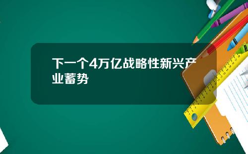 下一个4万亿战略性新兴产业蓄势