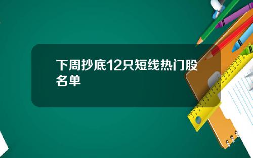 下周抄底12只短线热门股名单
