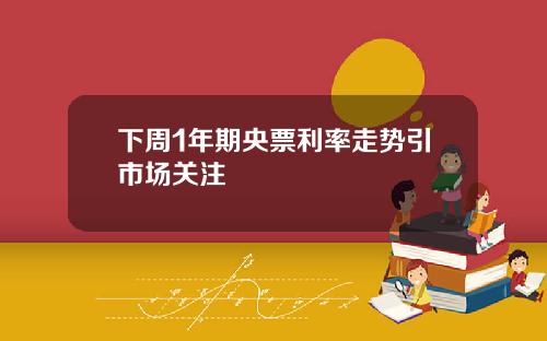 下周1年期央票利率走势引市场关注