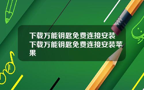 下载万能钥匙免费连接安装下载万能钥匙免费连接安装苹果