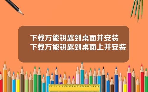 下载万能钥匙到桌面并安装下载万能钥匙到桌面上并安装