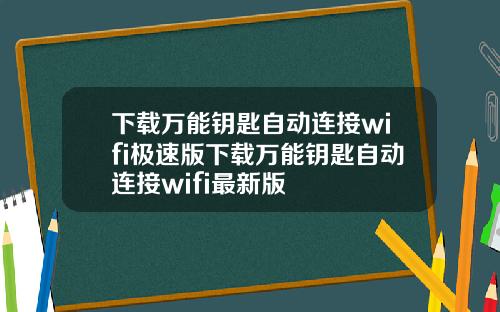 下载万能钥匙自动连接wifi极速版下载万能钥匙自动连接wifi最新版