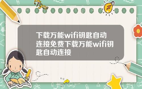 下载万能wifi钥匙自动连接免费下载万能wifi钥匙自动连接