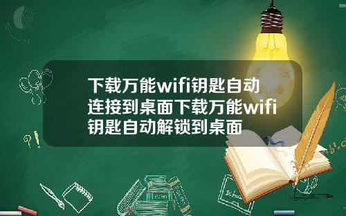下载万能wifi钥匙自动连接到桌面下载万能wifi钥匙自动解锁到桌面