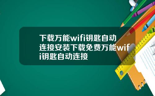 下载万能wifi钥匙自动连接安装下载免费万能wifi钥匙自动连接