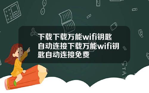 下载下载万能wifi钥匙自动连接下载万能wifi钥匙自动连接免费