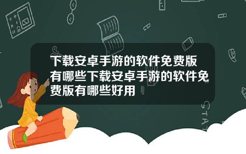 下载安卓手游的软件免费版有哪些下载安卓手游的软件免费版有哪些好用