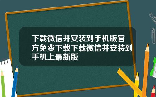 下载微信并安装到手机版官方免费下载下载微信并安装到手机上最新版