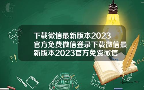 下载微信最新版本2023官方免费微信登录下载微信最新版本2023官方免费微信登录密码