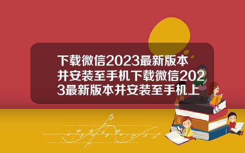 下载微信2023最新版本并安装至手机下载微信2023最新版本并安装至手机上