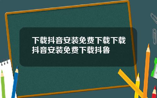 下载抖音安装免费下载下载抖音安装免费下载抖鲁