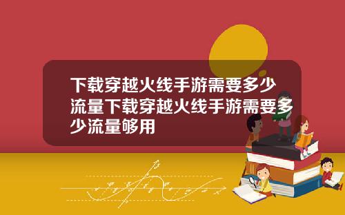 下载穿越火线手游需要多少流量下载穿越火线手游需要多少流量够用