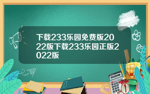 下载233乐园免费版2022版下载233乐园正版2022版