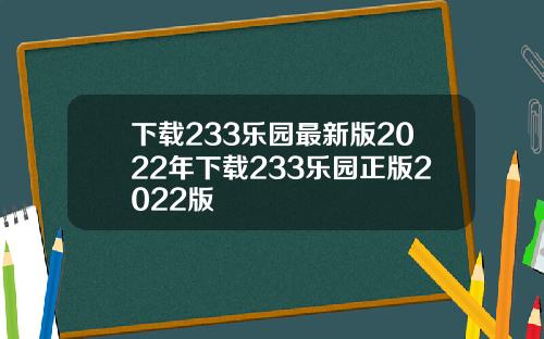 下载233乐园最新版2022年下载233乐园正版2022版