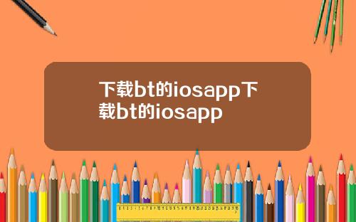下载bt的iosapp下载bt的iosapp