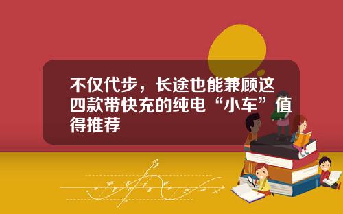 不仅代步，长途也能兼顾这四款带快充的纯电“小车”值得推荐
