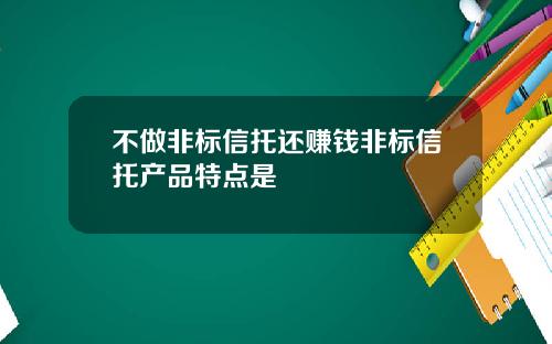 不做非标信托还赚钱非标信托产品特点是