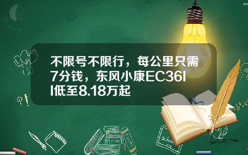 不限号不限行，每公里只需7分钱，东风小康EC36II低至8.18万起
