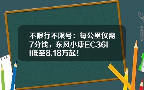 不限行不限号：每公里仅需7分钱，东风小康EC36II低至8.18万起！