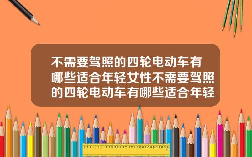 不需要驾照的四轮电动车有哪些适合年轻女性不需要驾照的四轮电动车有哪些适合年轻女性开