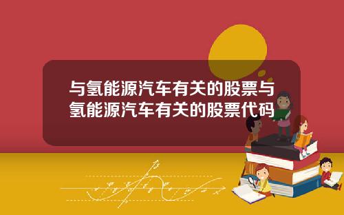 与氢能源汽车有关的股票与氢能源汽车有关的股票代码