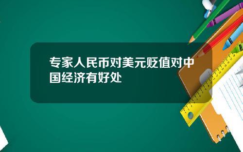 专家人民币对美元贬值对中国经济有好处