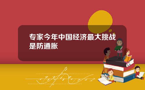 专家今年中国经济最大挑战是防通胀