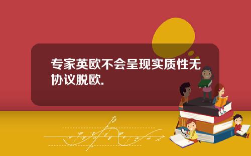 专家英欧不会呈现实质性无协议脱欧.