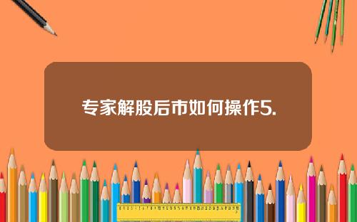专家解股后市如何操作5.
