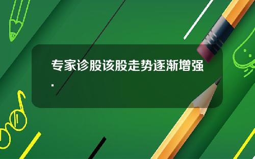 专家诊股该股走势逐渐增强.