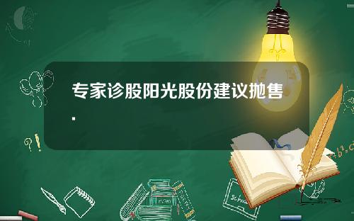 专家诊股阳光股份建议抛售.