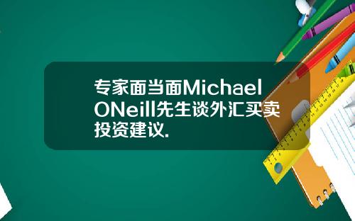 专家面当面MichaelONeill先生谈外汇买卖投资建议.