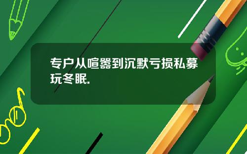 专户从喧嚣到沉默亏损私募玩冬眠.