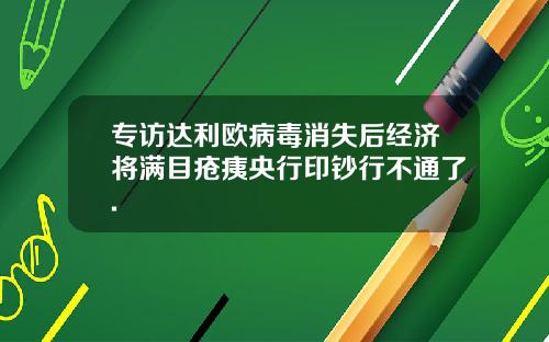 专访达利欧病毒消失后经济将满目疮痍央行印钞行不通了.