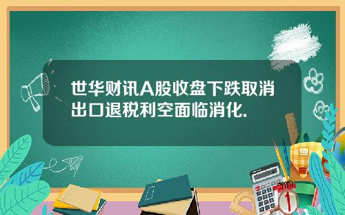 世华财讯A股收盘下跌取消出口退税利空面临消化.