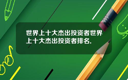 世界上十大杰出投资者世界上十大杰出投资者排名.