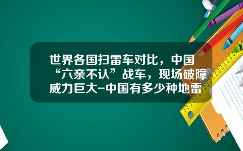 世界各国扫雷车对比，中国“六亲不认”战车，现场破障威力巨大-中国有多少种地雷.