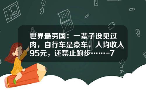 世界最穷国：一辈子没见过肉，自行车是豪车，人均收入95元，还禁止跑步……-70法郎等于多少人民币.