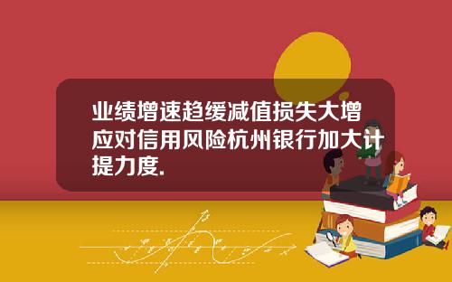 业绩增速趋缓减值损失大增应对信用风险杭州银行加大计提力度.