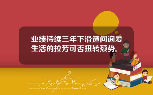 业绩持续三年下滑遭问询爱生活的拉芳可否扭转颓势.