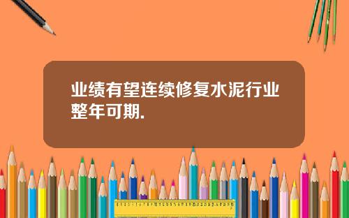 业绩有望连续修复水泥行业整年可期.